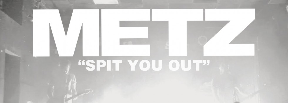 METZ – Spit You Out