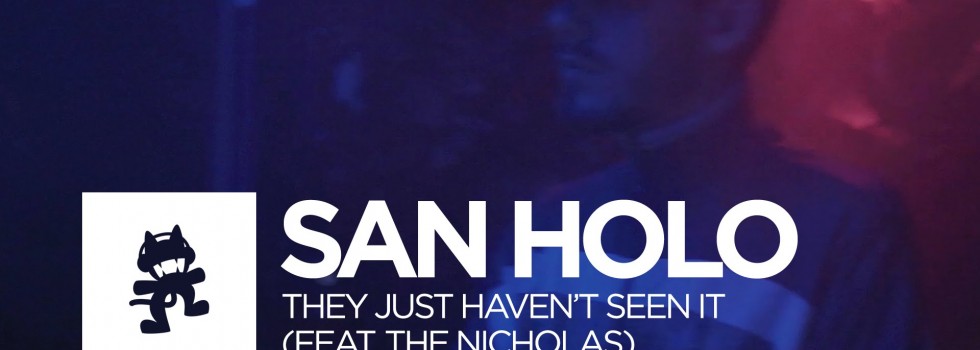 San Holo – They Just Haven’t Seen It (feat. The Nicholas)