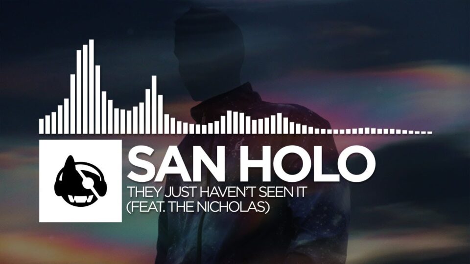 San Holo – They Just Haven’t Seen It (feat. The Nicholas)