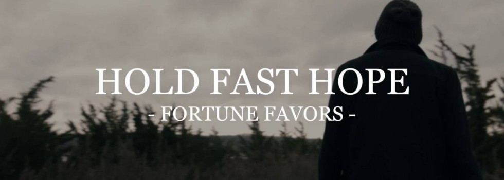 Hold Fast Hope – Fortune Favors