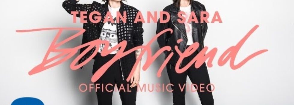 Tegan & Sara – Boyfriend