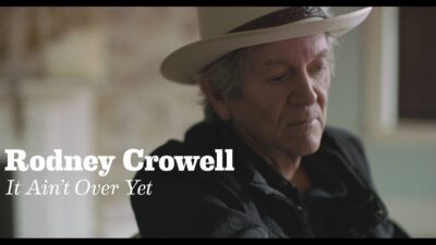 RODNEY CROWELL – IT AIN’T OVER YET (FEAT. ROSANNE CASH & JOHN PAUL WHITE)