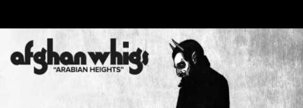 The Afghan Whigs – Arabian Heights