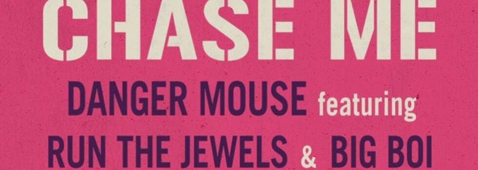 Chase Me – Danger Mouse ft. Run The Jewels & Big Boi