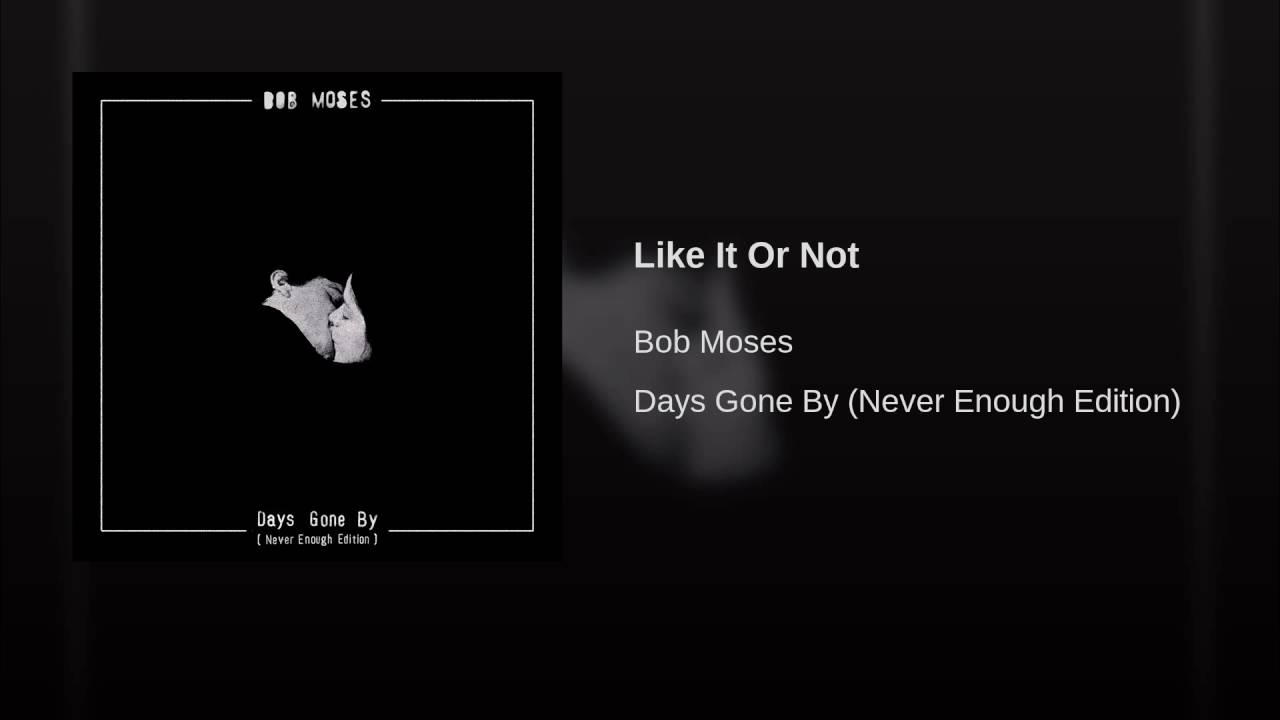 Bob Moses – Like It Or Not