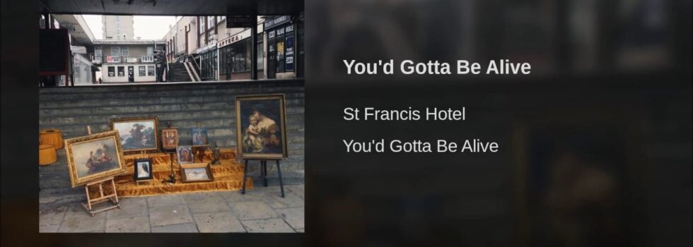 St Francis Hotel – You’d Gotta Be Alive
