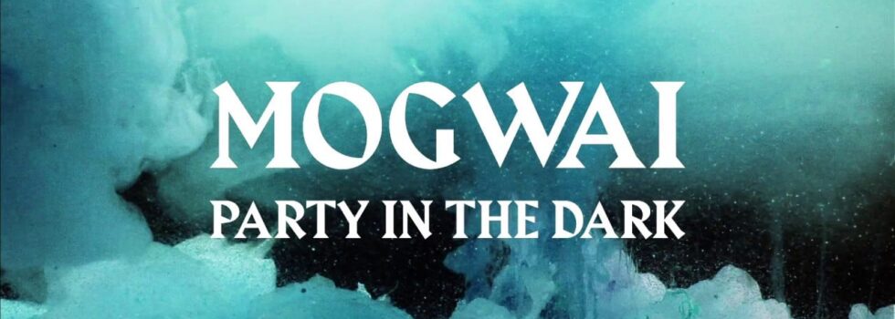 Mogwai – Party In The Dark