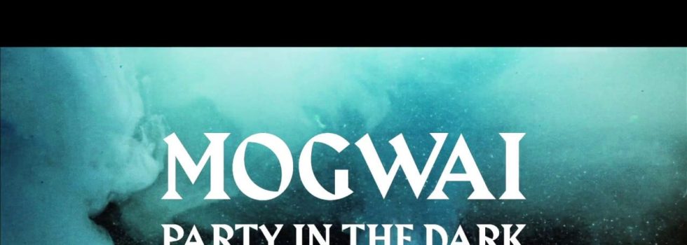 Mogwai – Party In The Dark