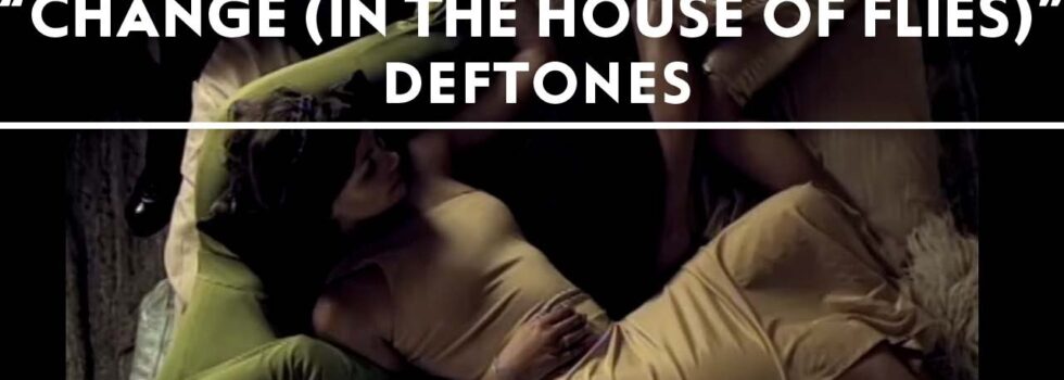 Deftones – Change (In The House Of Flies)