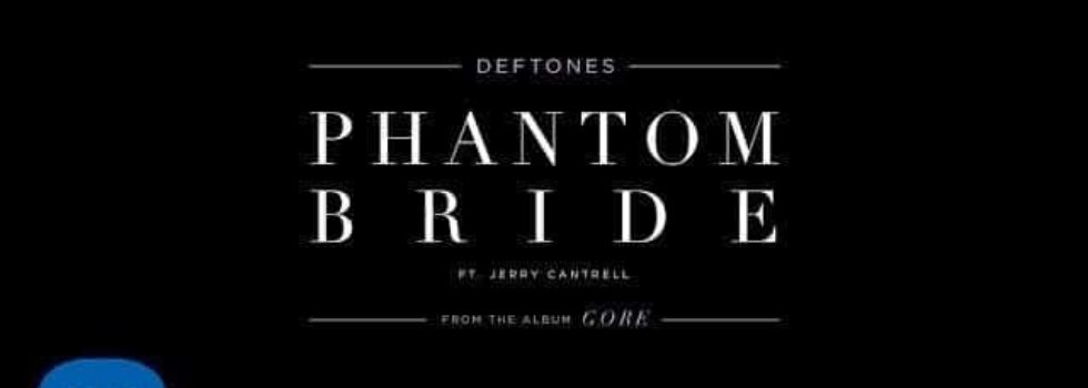Deftones – Phantom Bride (Featuring Jerry Cantrell)