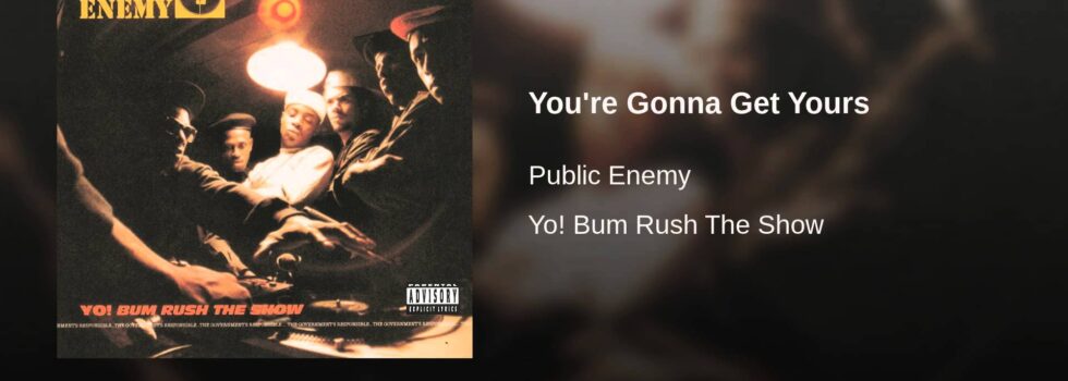 Public Enemy – You’re Gonna Get Yours