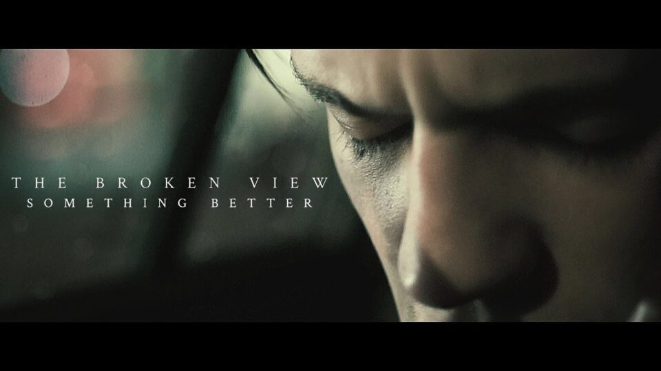 The Broken View – Something Better