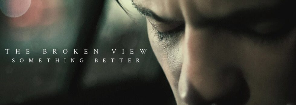 The Broken View – Something Better