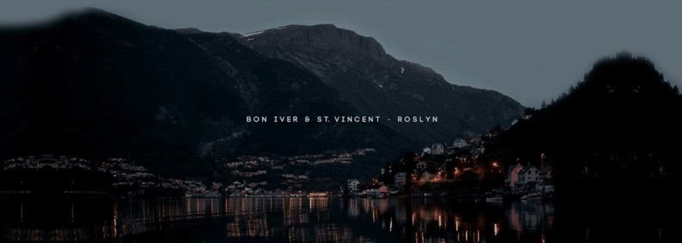Bon Iver & St. Vincent – Roslyn