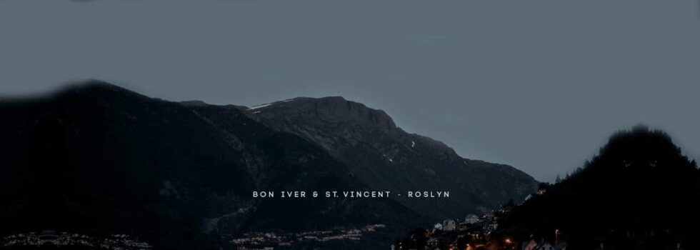 Bon Iver & St. Vincent – Roslyn