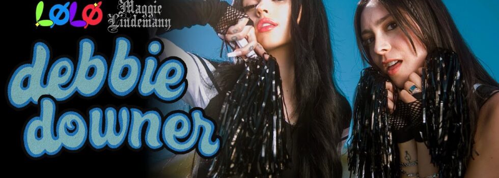 LOLO & Maggie Lindemann – Debbie Downer