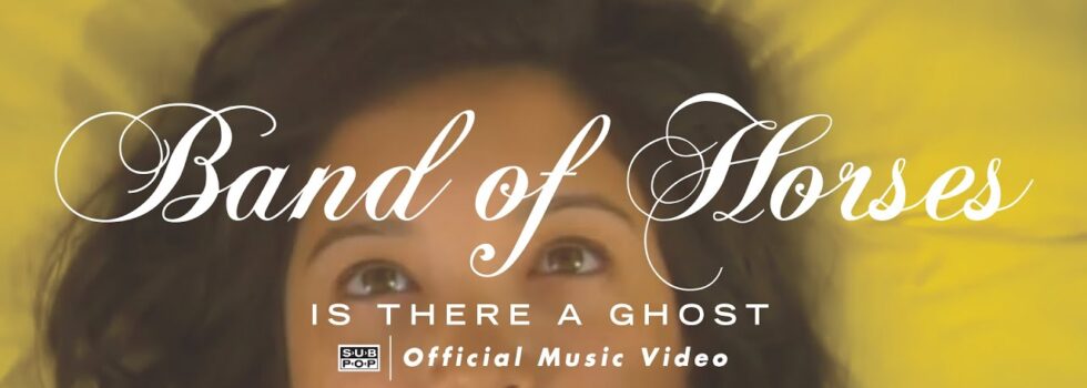 Band of Horses – Is There a Ghost