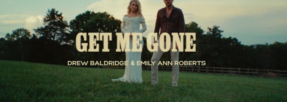 Drew Baldridge & Emily Ann Roberts – Get Me Gone