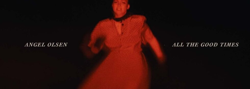Angel Olsen – All the Good Times