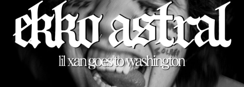 Ekka Astral – lil xan goes to washington